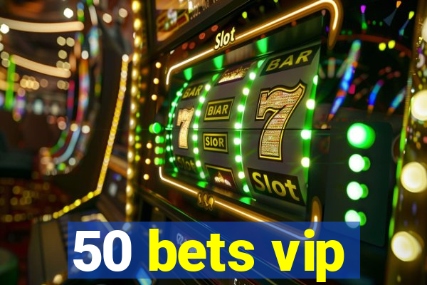 50 bets vip